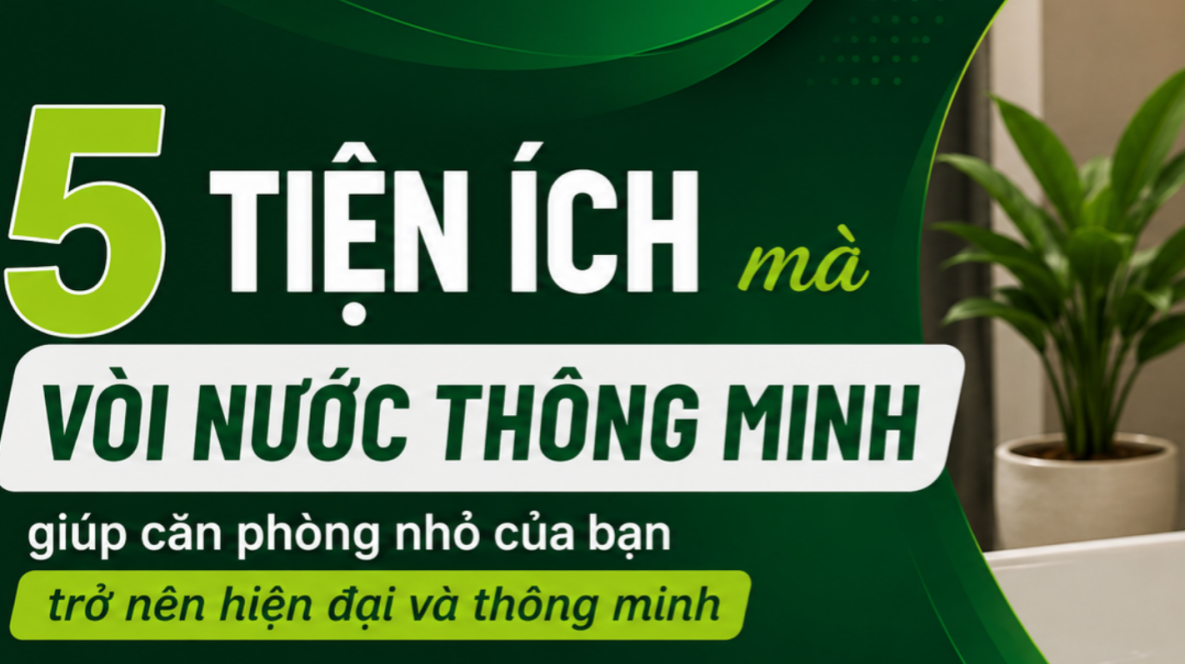 5 TIỆN ÍCH MÀ VÒI NƯỚC THÔNG MINH GIÚP CĂN PHÒNG NHỎ CỦA BẠN TRỞ NÊN HIỆN ĐẠI HƠN